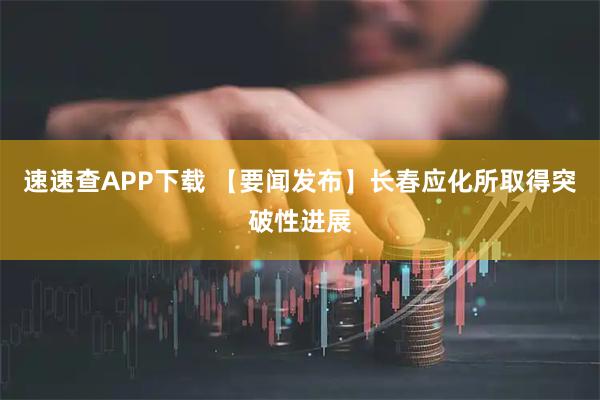 速速查APP下载 【要闻发布】长春应化所取得突破性进展